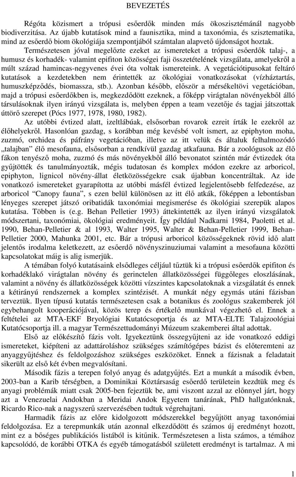 Természetesen jóval megelőzte ezeket az ismereteket a trópusi esőerdők talaj-, a humusz és korhadék- valamint epifiton közösségei faji összetételének vizsgálata, amelyekről a múlt század