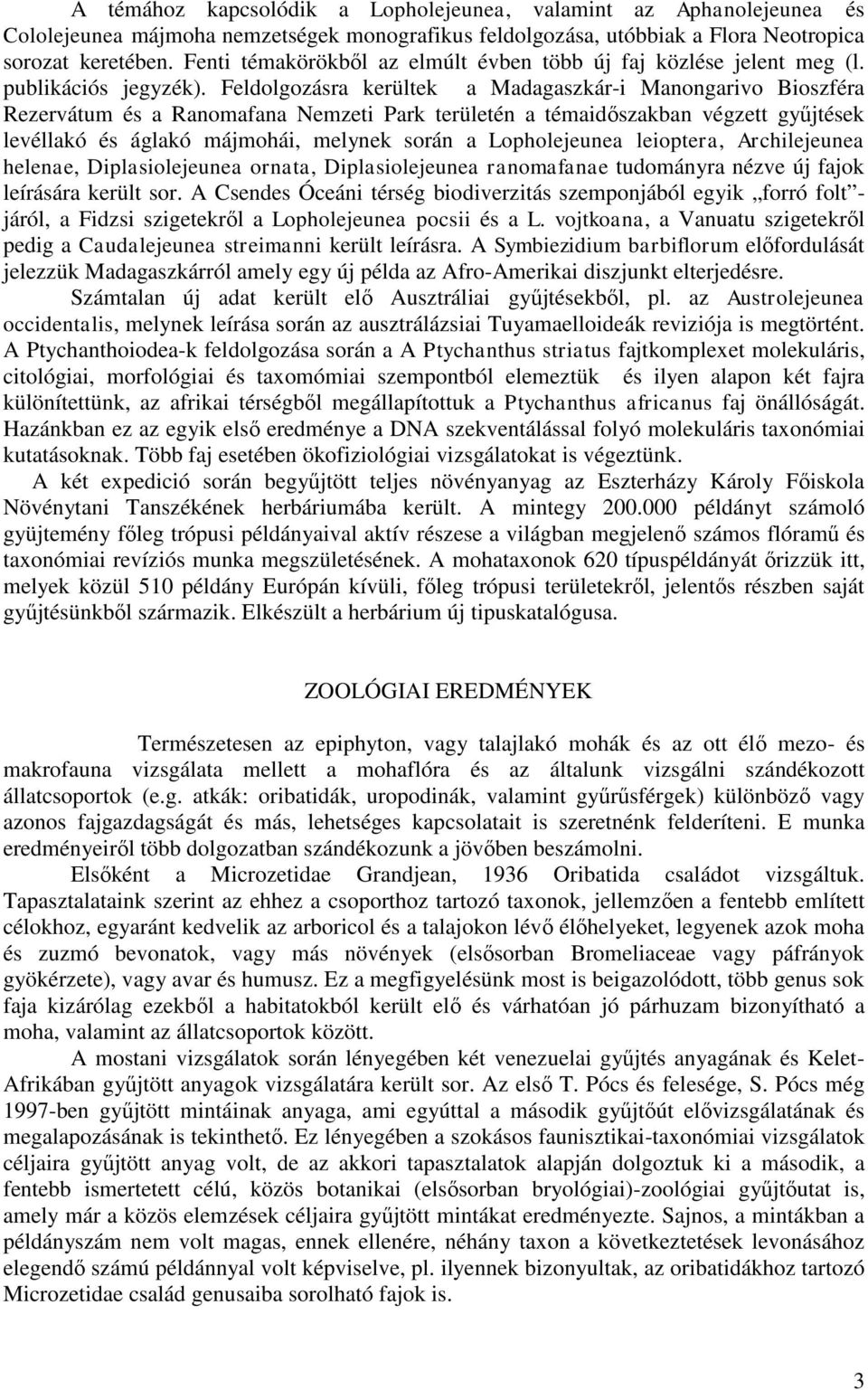 Feldolgozásra kerültek a Madagaszkár-i Manongarivo Bioszféra Rezervátum és a Ranomafana Nemzeti Park területén a témaidőszakban végzett gyűjtések levéllakó és áglakó májmohái, melynek során a