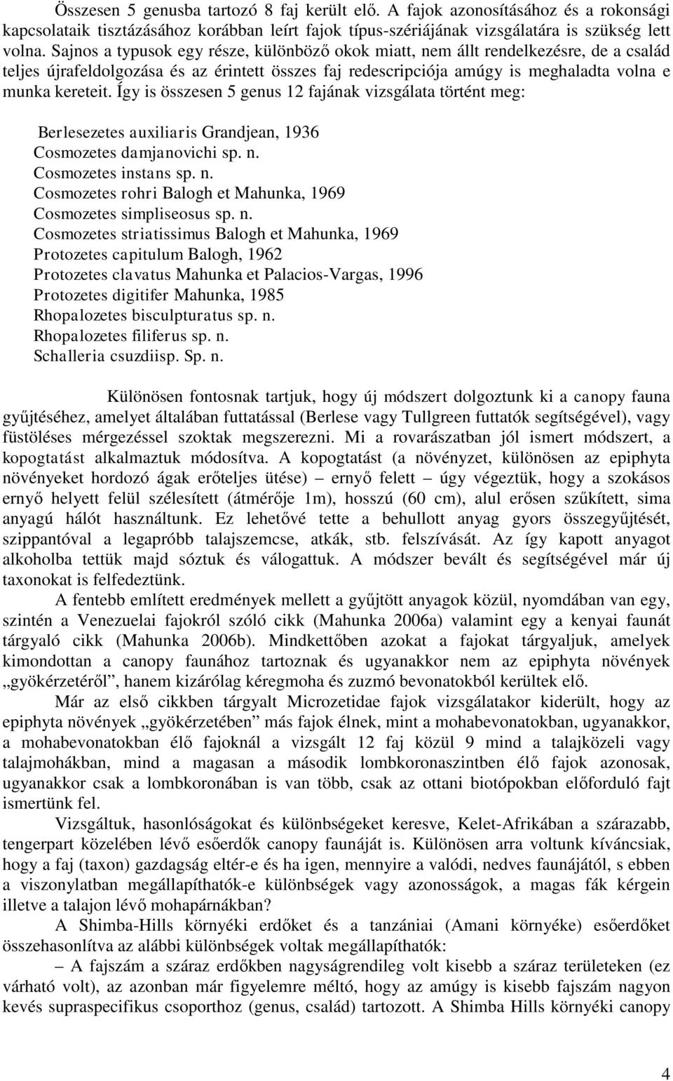 Így is összesen 5 genus 12 fajának vizsgálata történt meg: Berlesezetes auxiliaris Grandjean, 1936 Cosmozetes damjanovichi sp. n. Cosmozetes instans sp. n. Cosmozetes rohri Balogh et Mahunka, 1969 Cosmozetes simpliseosus sp.