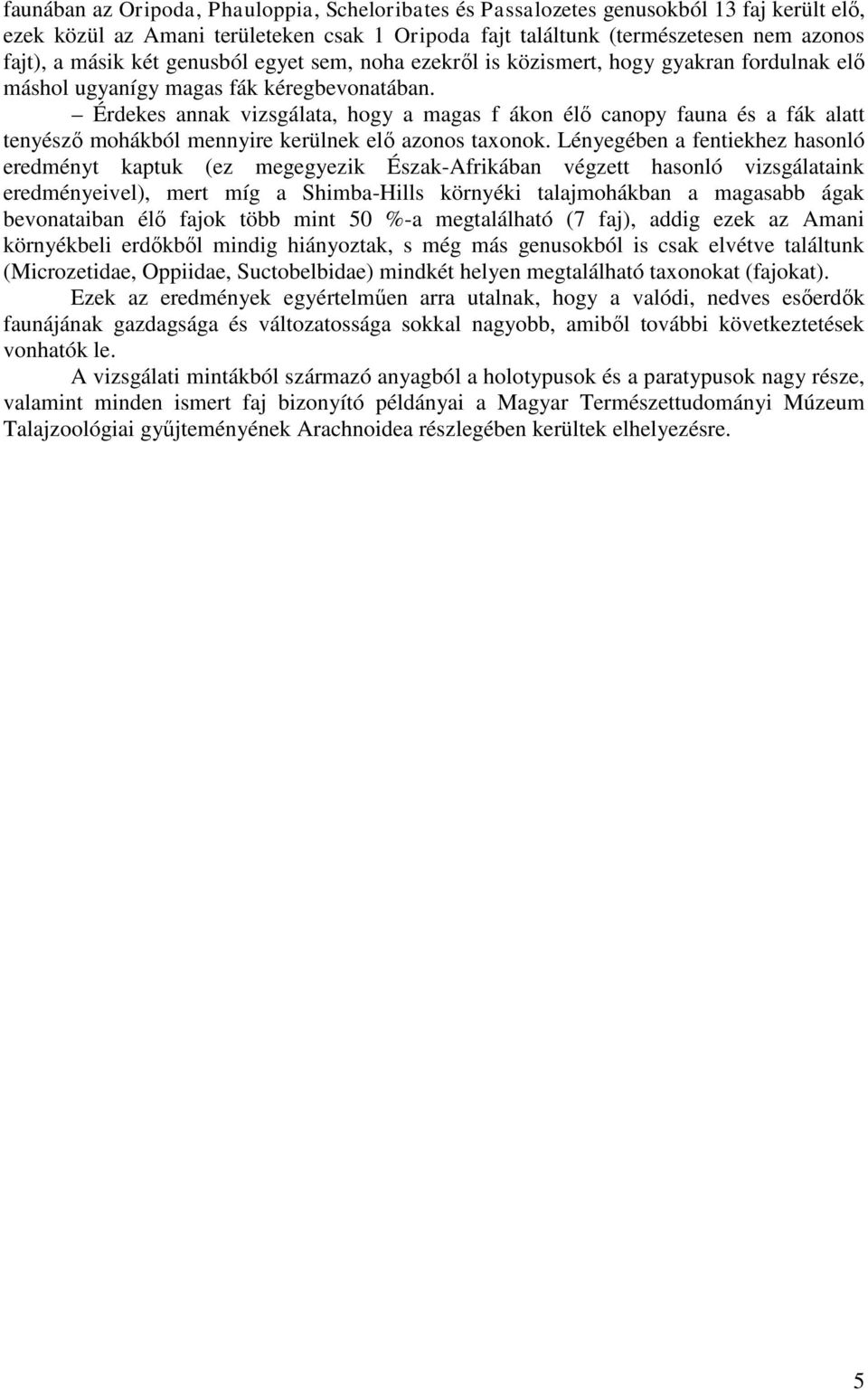Érdekes annak vizsgálata, hogy a magas f ákon élő canopy fauna és a fák alatt tenyésző mohákból mennyire kerülnek elő azonos taxonok.