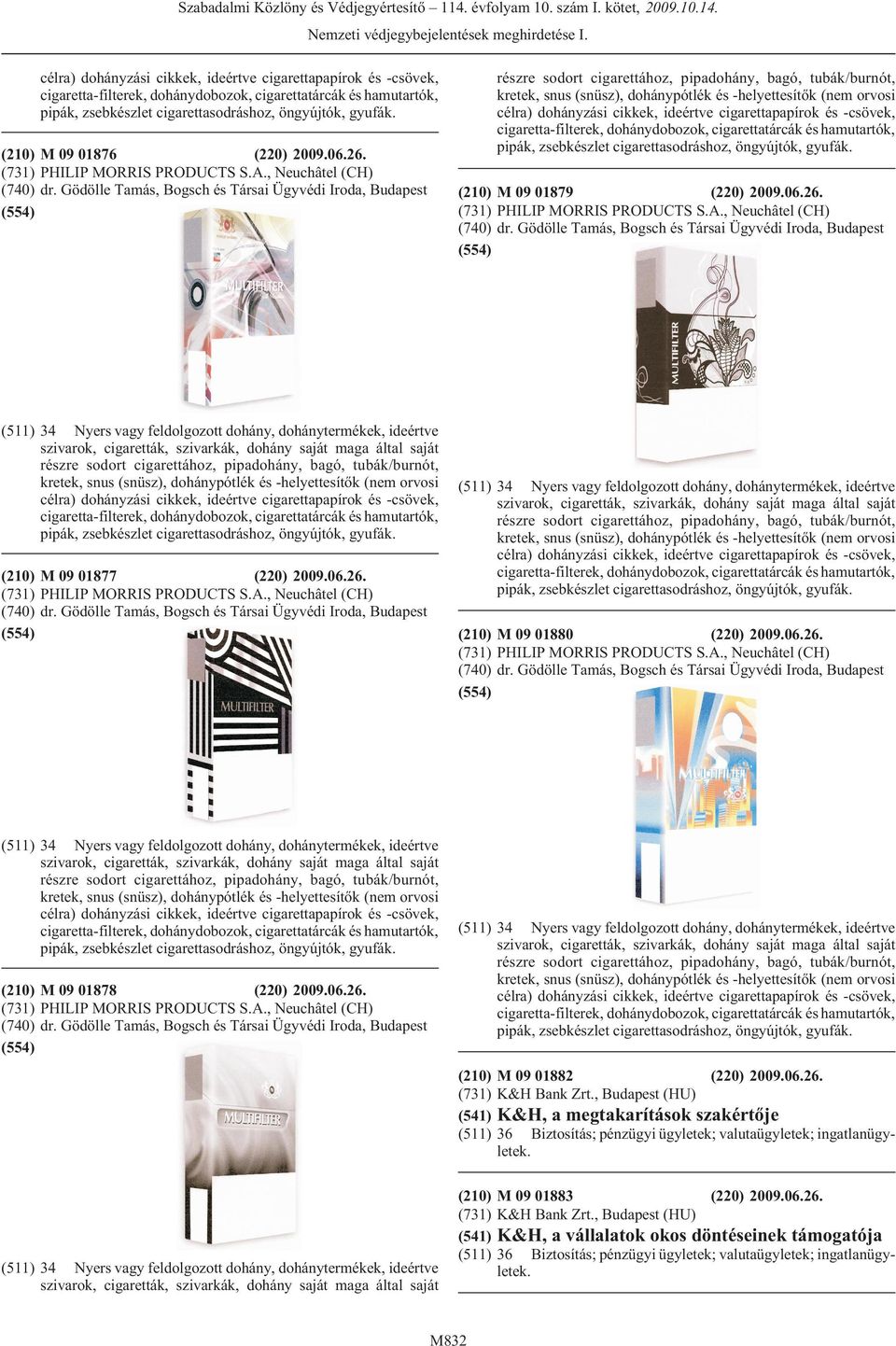 (210) M 09 01876 (220) 2009.06.26. (731) PHILIP MORRIS PRODUCTS S.A., Neuchâtel (CH) (740) dr.