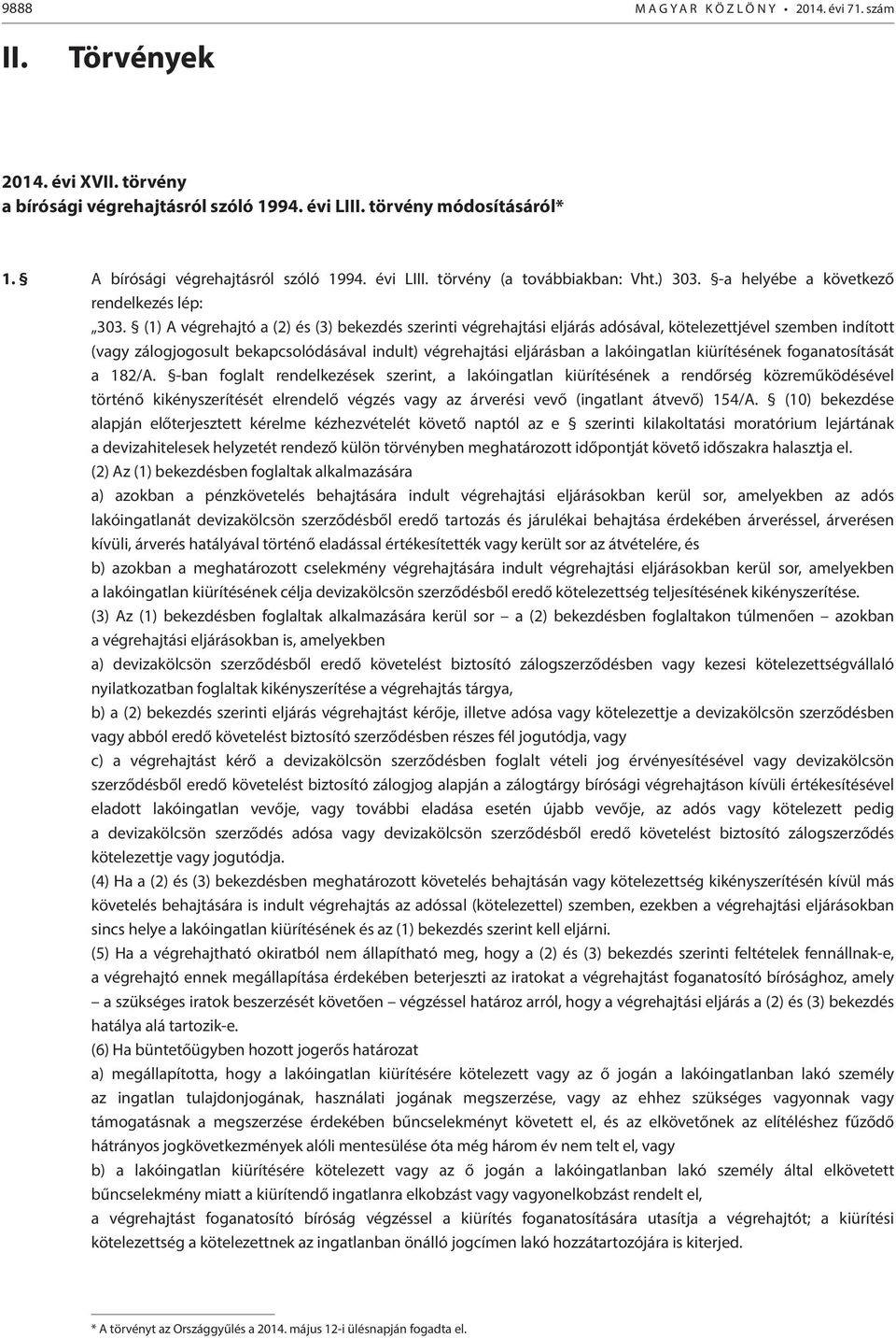 (1) A végrehajtó a (2) és (3) bekezdés szerinti végrehajtási eljárás adósával, kötelezettjével szemben indított (vagy zálogjogosult bekapcsolódásával indult) végrehajtási eljárásban a lakóingatlan
