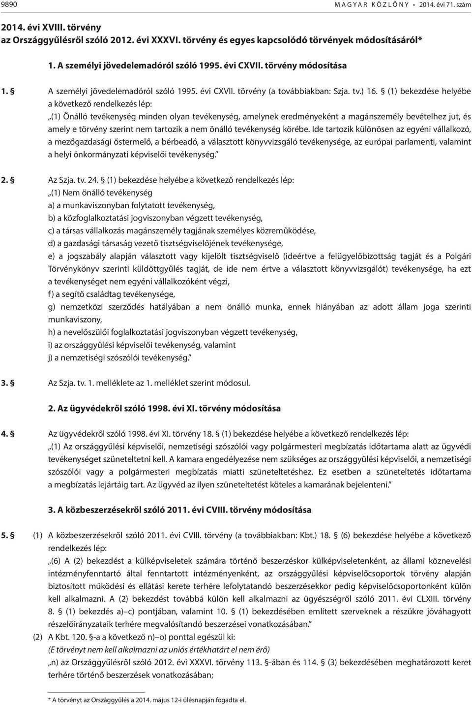 (1) bekezdése helyébe a következő rendelkezés lép: (1) Önálló tevékenység minden olyan tevékenység, amelynek eredményeként a magánszemély bevételhez jut, és amely e törvény szerint nem tartozik a nem