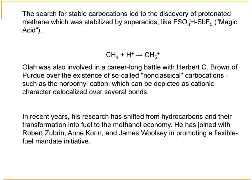 Brown of Purdue over the existence of so-called "nonclassical" carbocations - such as the norbornyl cation, which can be depicted as cationic character