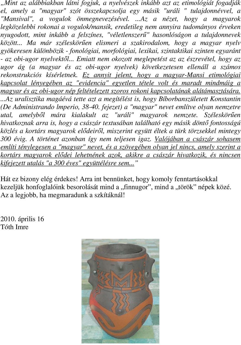 .. Ma már széleskörűen elismeri a szakirodalom, hogy a magyar nyelv gyökeresen különbözik - fonológiai, morfológiai, lexikai, szintaktikai szinten egyaránt - az obi-ugor nyelvektől.