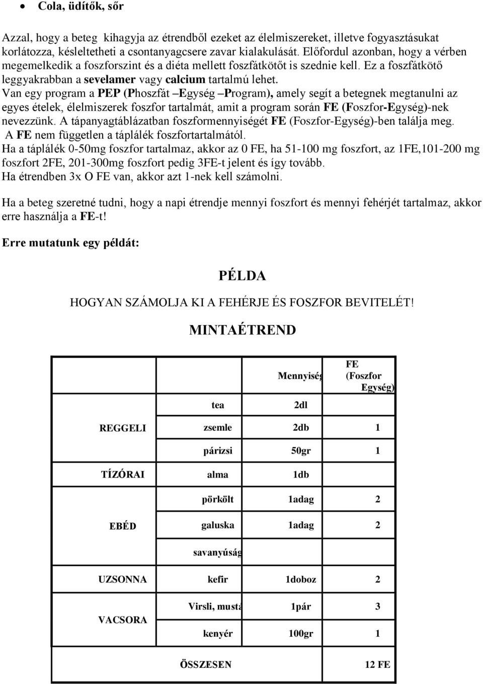 Van egy program a PEP (Phoszfát Egység Program), amely segít a betegnek megtanulni az egyes ételek, élelmiszerek foszfor tartalmát, amit a program során FE (Foszfor-Egység)-nek nevezzünk.