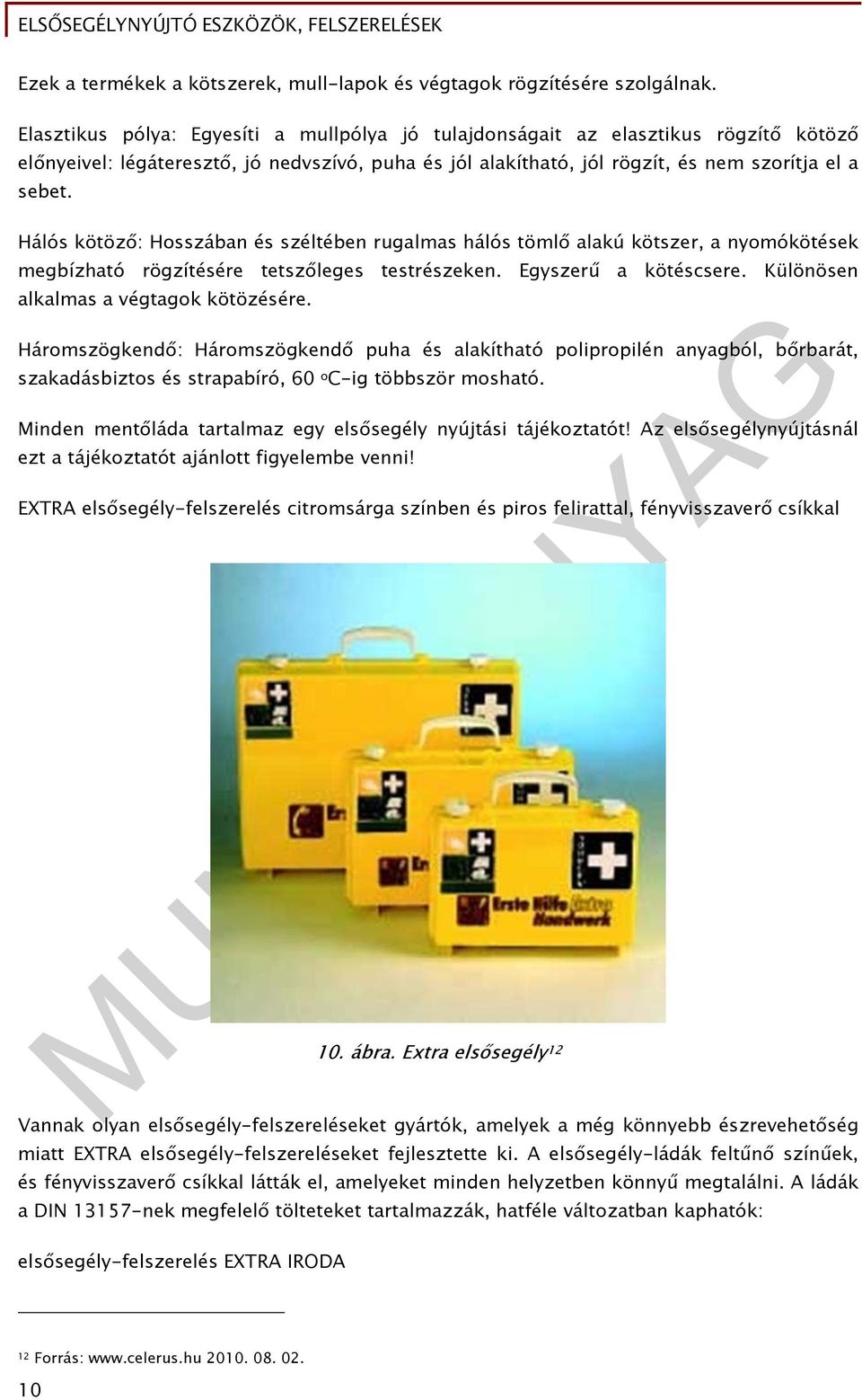 Hálós kötöző: Hosszában és széltében rugalmas hálós tömlő alakú kötszer, a nyomókötések megbízható rögzítésére tetszőleges testrészeken. Egyszerű a kötéscsere.