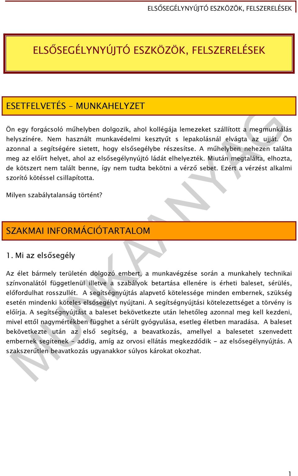 A műhelyben nehezen találta meg az előírt helyet, ahol az elsősegélynyújtó ládát elhelyezték. Miután megtalálta, elhozta, de kötszert nem talált benne, így nem tudta bekötni a vérző sebet.