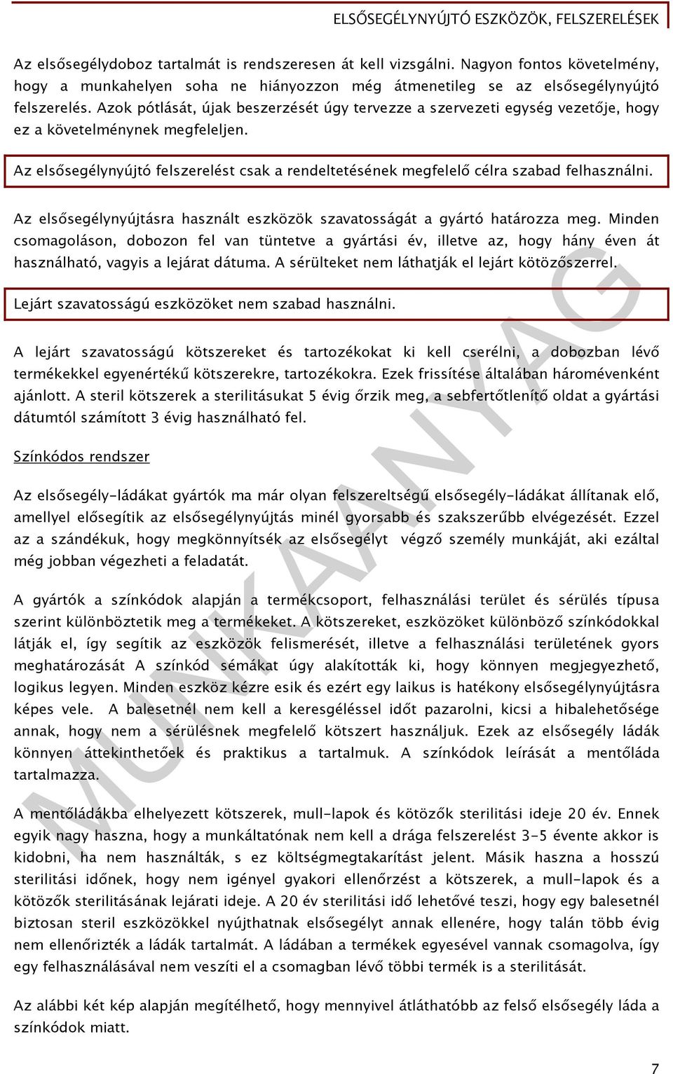 Az elsősegélynyújtó felszerelést csak a rendeltetésének megfelelő célra szabad felhasználni. Az elsősegélynyújtásra használt eszközök szavatosságát a gyártó határozza meg.