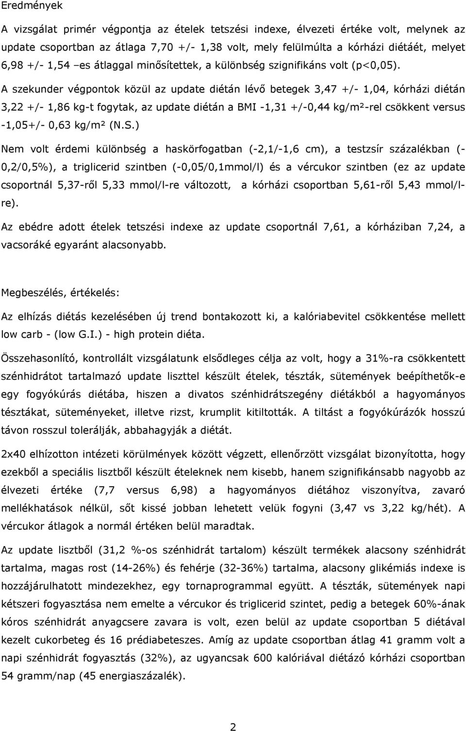 A szekunder végpontok közül az update diétán lévő betegek 3,47 +/- 1,04, kórházi diétán 3,22 +/- 1,86 kg-t fogytak, az update diétán a BMI -1,31 +/-0,44 kg/m²-rel csökkent versus -1,05+/- 0,63 kg/m²