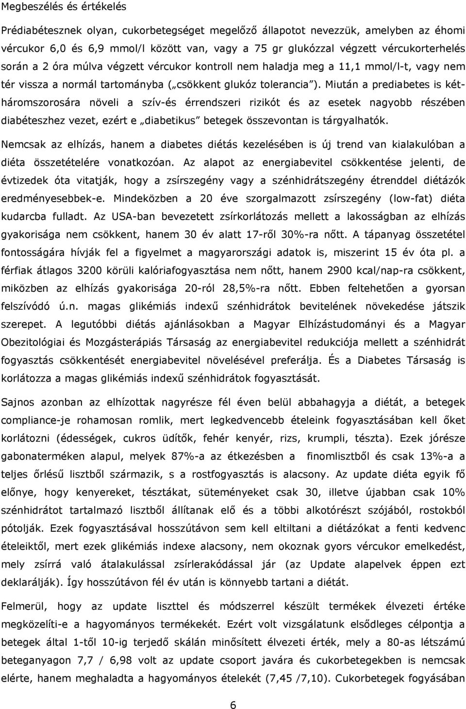 Miután a prediabetes is kétháromszorosára növeli a szív-és érrendszeri rizikót és az esetek nagyobb részében diabéteszhez vezet, ezért e diabetikus betegek összevontan is tárgyalhatók.