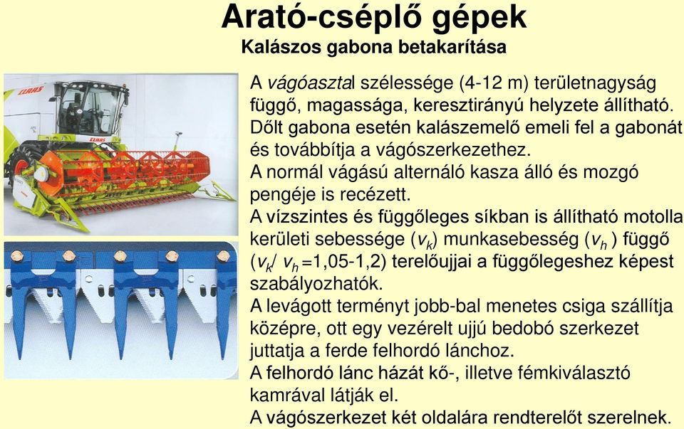 A vízszintes és függőleges síkban is állítható motolla kerületi sebessége (v k ) munkasebesség (v h ) függő (v k / v h =1,05-1,2) terelőujjai a függőlegeshez képest szabályozhatók.