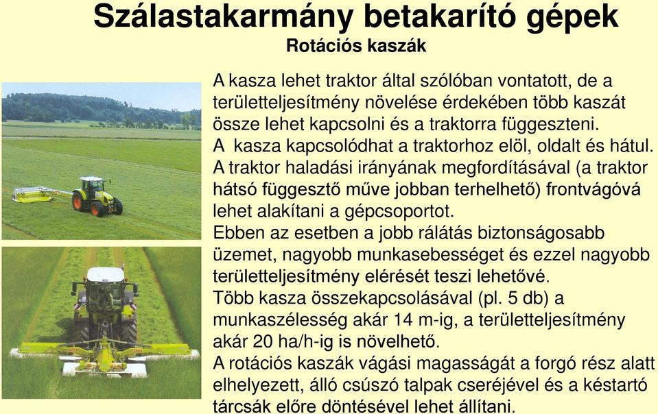 Ebben az esetben a jobb rálátás biztonságosabb üzemet, nagyobb munkasebességet és ezzel nagyobb területteljesítmény elérését teszi lehetővé. Több kasza összekapcsolásával (pl.