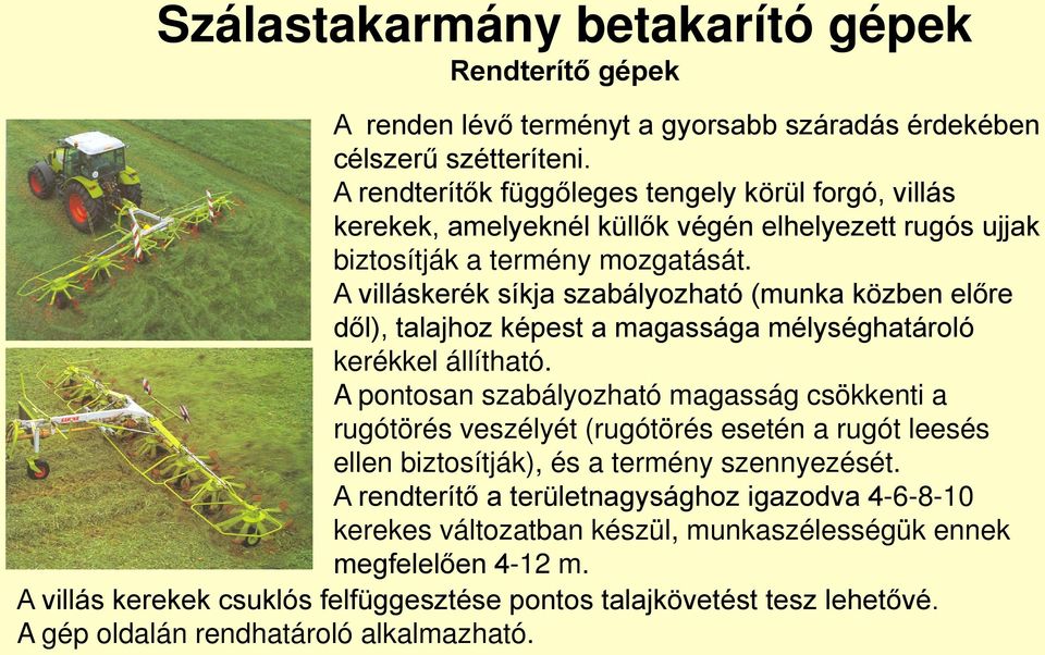 A villáskerék síkja szabályozható (munka közben előre dől), talajhoz képest a magassága mélységhatároló kerékkel állítható.