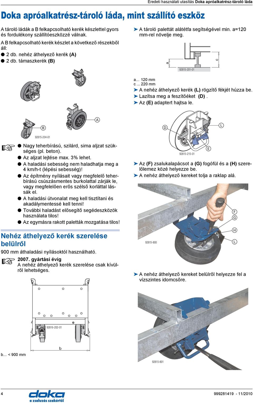 .. 220 mm nehéz áthelyező kerék () rögzítő fékjét húzz e. zíts meg feszítőéket (). z (E) dptert hjts le. 92815-204-01 Ngy teherírású, szilárd, sim ljzt szükséges (pl. eton). z ljzt lejtése mx.