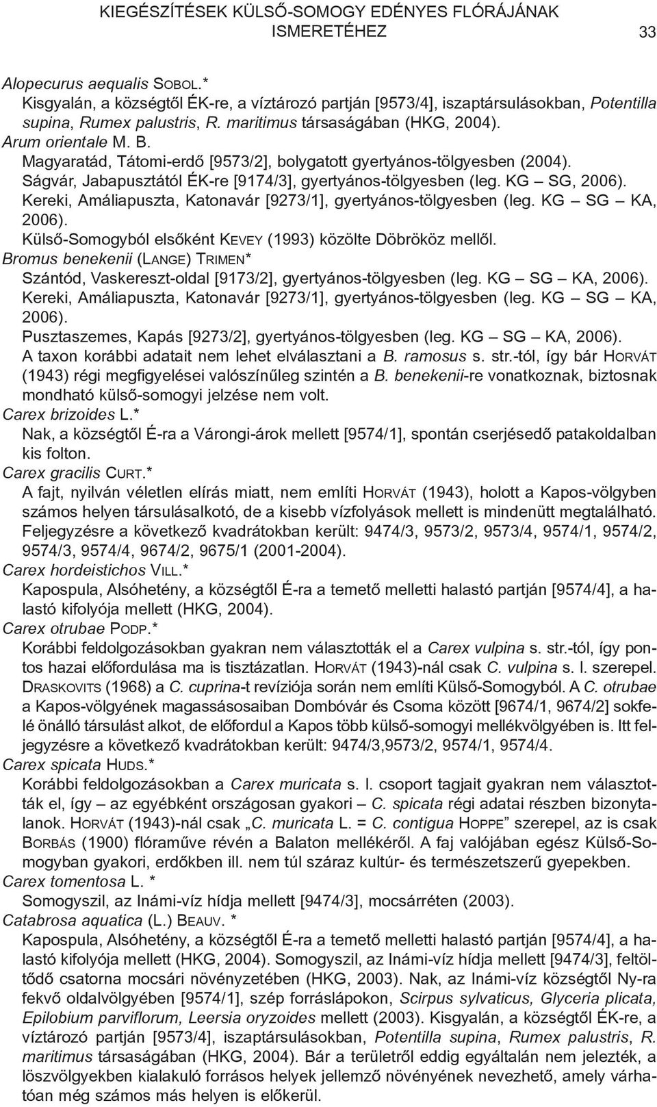 Magyaratád, Tátomi-erdõ [9573/2], bolygatott gyertyános-tölgyesben (2004). Ságvár, Jabapusztától ÉK-re [9174/3], gyertyános-tölgyesben (leg. KG SG, 2006).