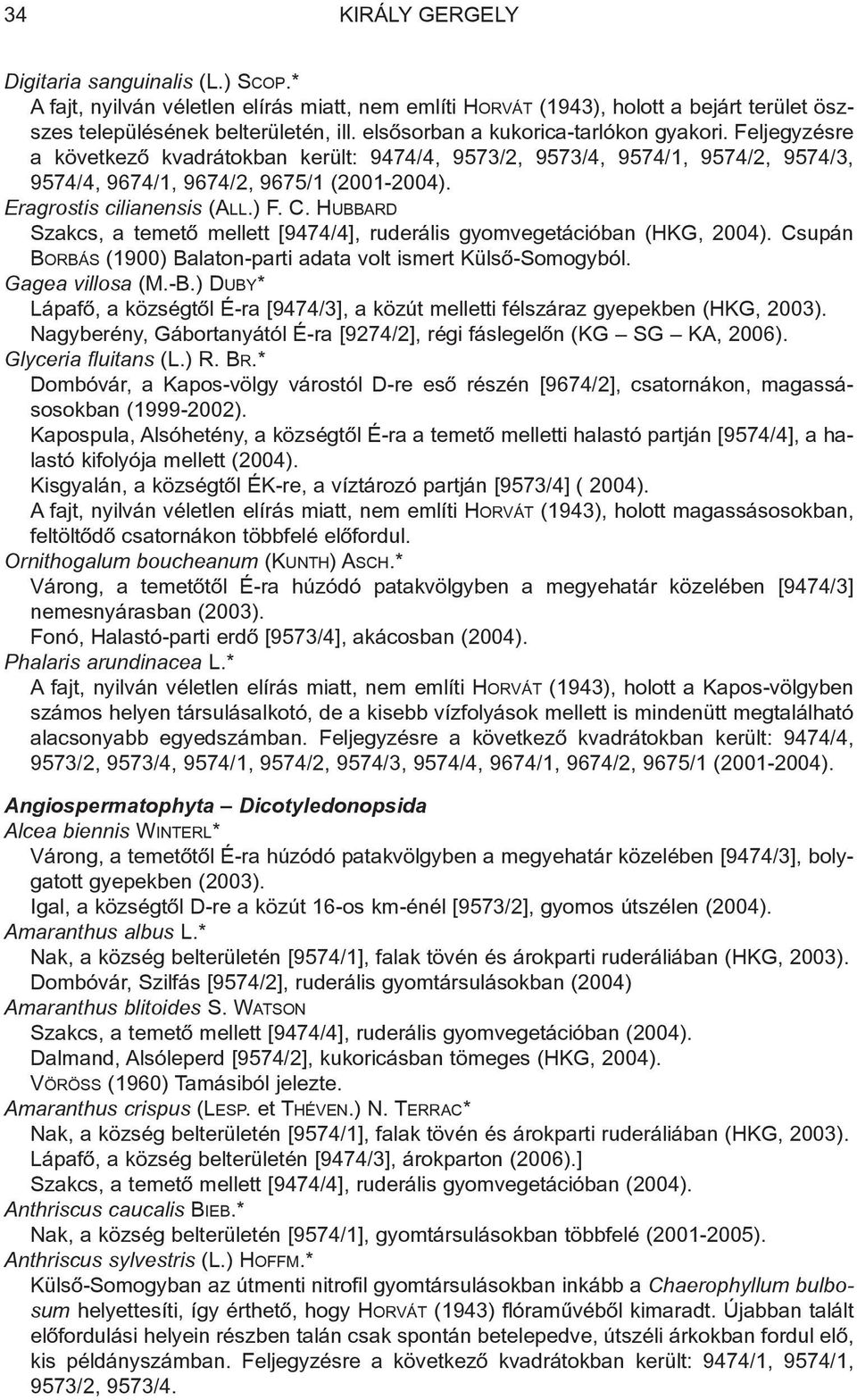 Eragrostis cilianensis (ALL.) F. C. HUBBARD Szakcs, a temetõ mellett [9474/4], ruderális gyomvegetációban (HKG, 2004). Csupán BORBÁS (1900) Balaton-parti adata volt ismert Külsõ-Somogyból.