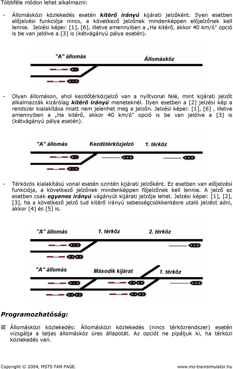 - Olyan állomáson, ahol kezdőtérközjelző van a nyíltvonal felé, mint kijárati jelzőt alkalmazzák kizárólag kitérő irányú meneteknél.