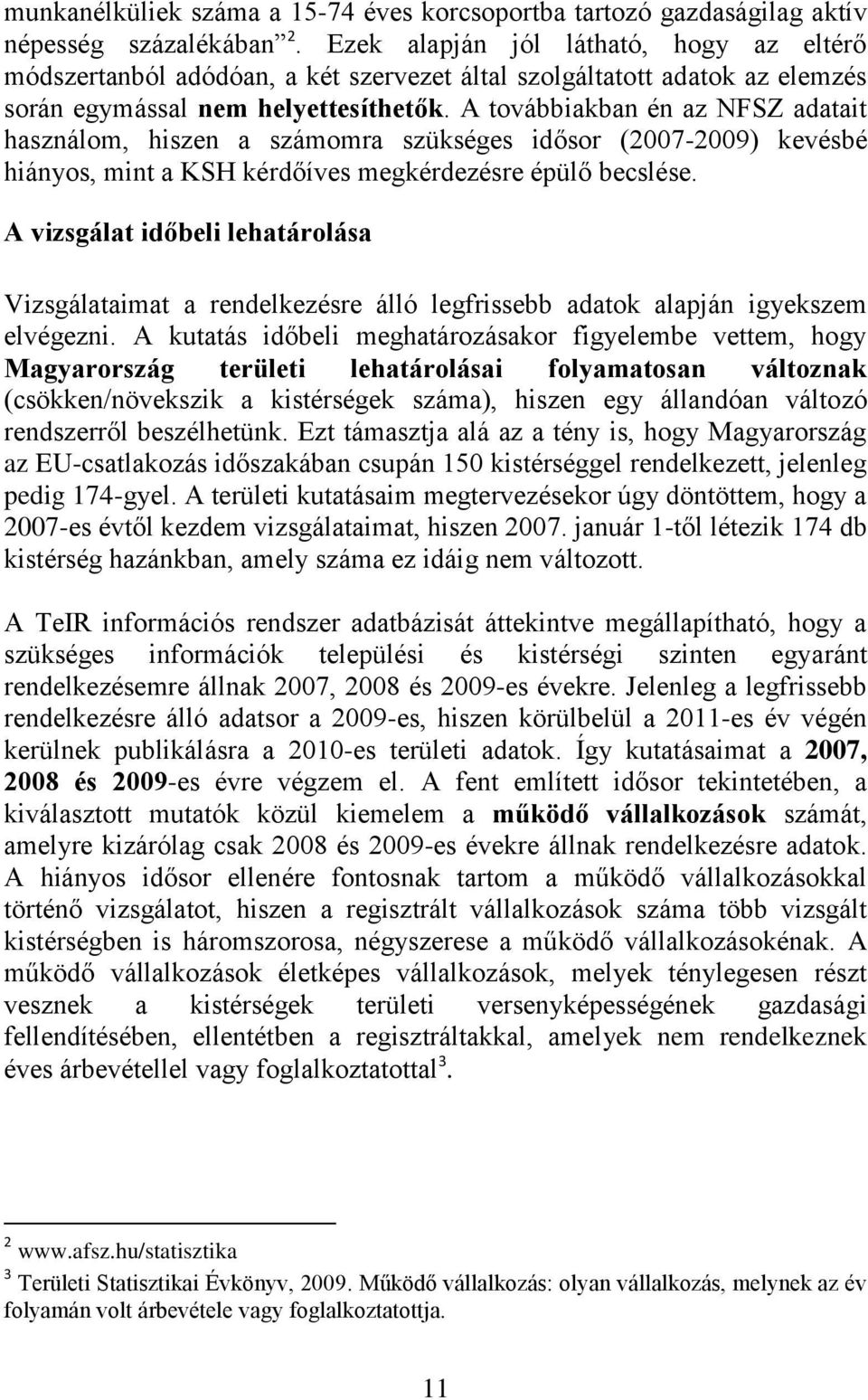 A továbbiakban én az NFSZ adatait használom, hiszen a számomra szükséges idősor (2007-2009) kevésbé hiányos, mint a KSH kérdőíves megkérdezésre épülő becslése.