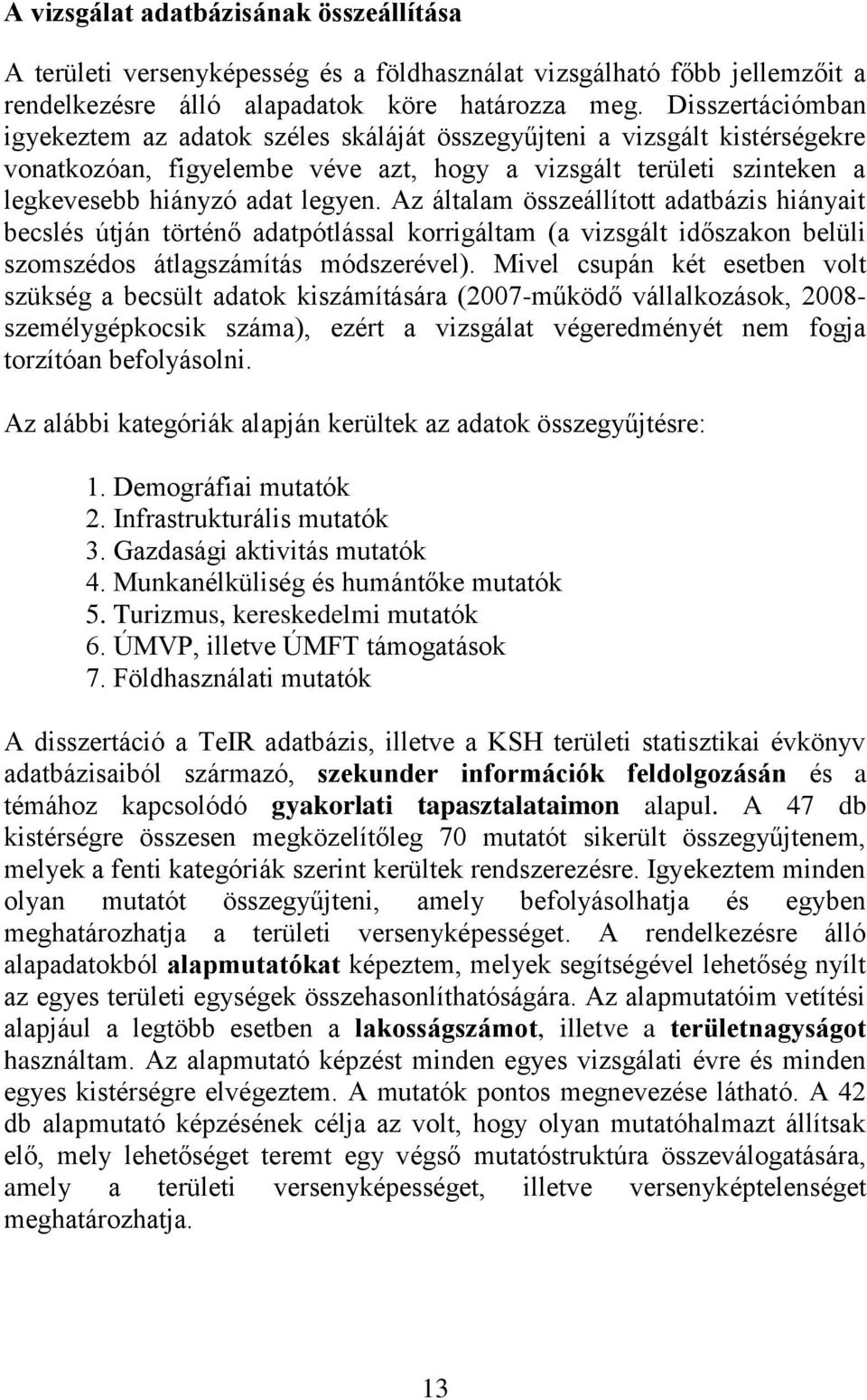 Az általam összeállított adatbázis hiányait becslés útján történő adatpótlással korrigáltam (a vizsgált időszakon belüli szomszédos átlagszámítás módszerével).