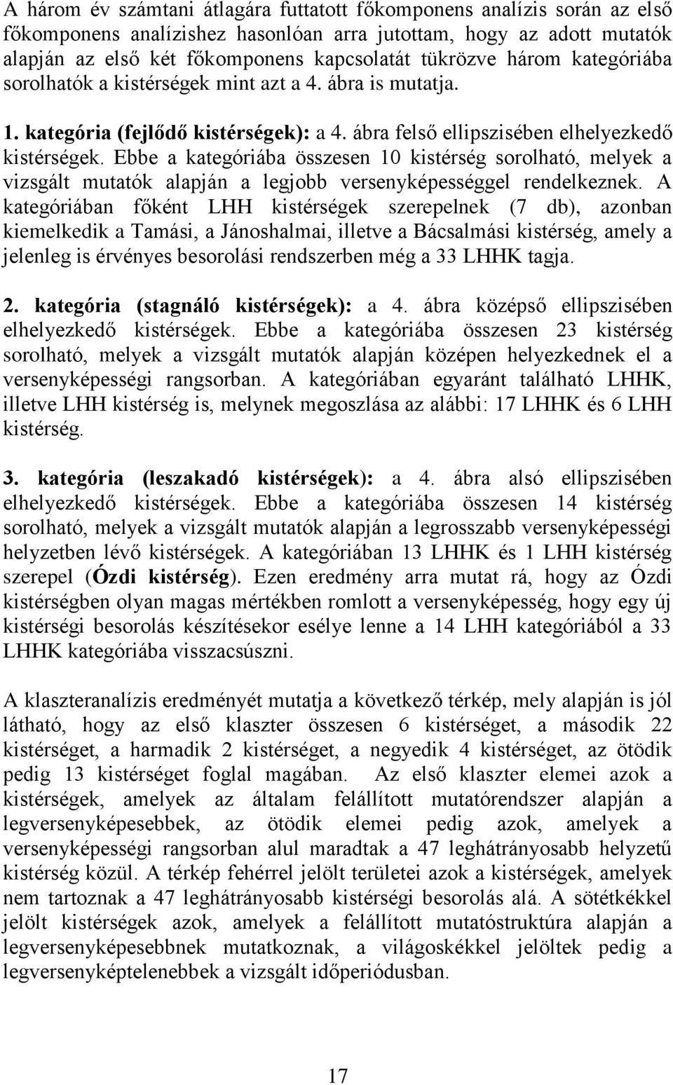 Ebbe a kategóriába összesen 10 kistérség sorolható, melyek a vizsgált mutatók alapján a legjobb versenyképességgel rendelkeznek.