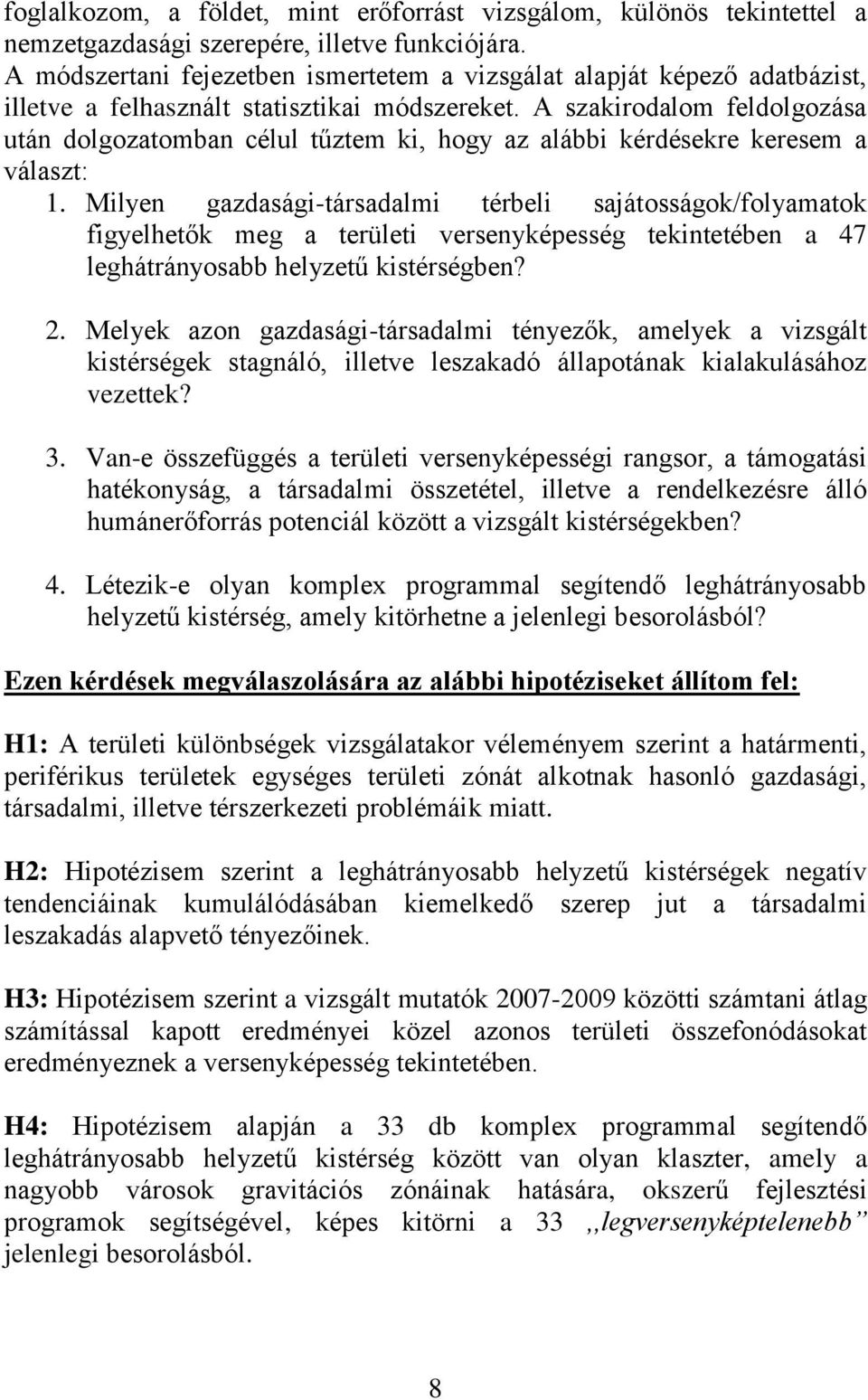 A szakirodalom feldolgozása után dolgozatomban célul tűztem ki, hogy az alábbi kérdésekre keresem a választ: 1.