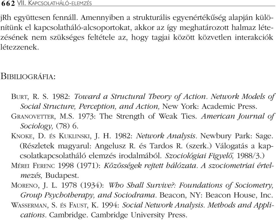 interakciók létezzenek. BIBILIOGRÁFIA: BURT, R. S. 1982: Toward a Structural Theory of Action. Network Models of Social Structure, Perception, and Action, New York: Academic Press. GRANOVETTER, M.S. 1973: The Strength of Weak Ties.