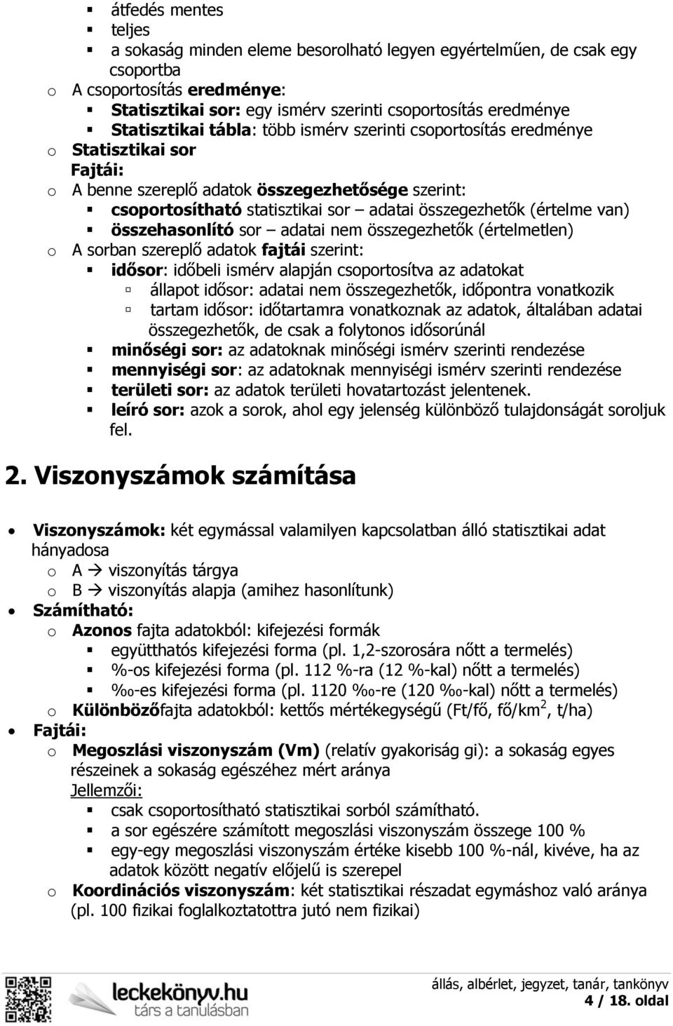 (értelme van) összehasonlító sor adatai nem összegezhetők (értelmetlen) o A sorban szereplő adatok fajtái szerint: idősor: időbeli ismérv alapján csoportosítva az adatokat állapot idősor: adatai nem