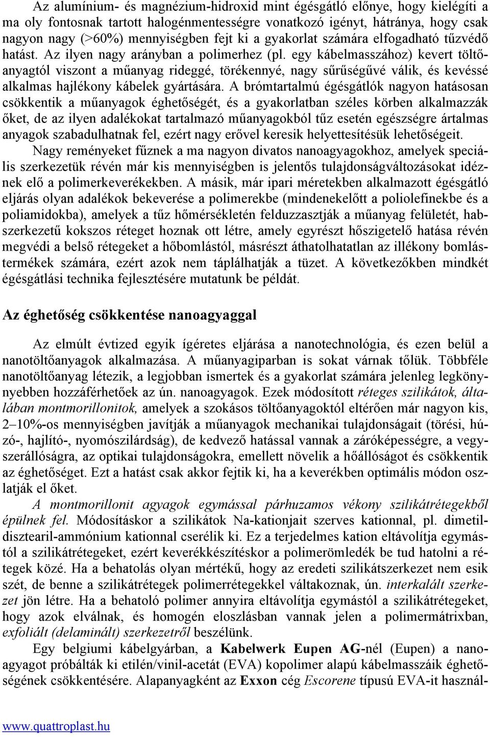 egy kábelmasszához) kevert töltőanyagtól viszont a műanyag rideggé, törékennyé, nagy sűrűségűvé válik, és kevéssé alkalmas hajlékony kábelek gyártására.