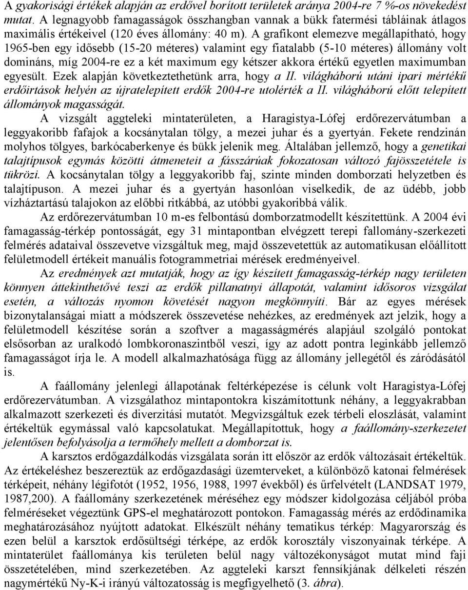 A grafikont elemezve megállapítható, hogy 1965-ben egy idősebb (15-20 méteres) valamint egy fiatalabb (5-10 méteres) állomány volt domináns, míg 2004-re ez a két maximum egy kétszer akkora értékű