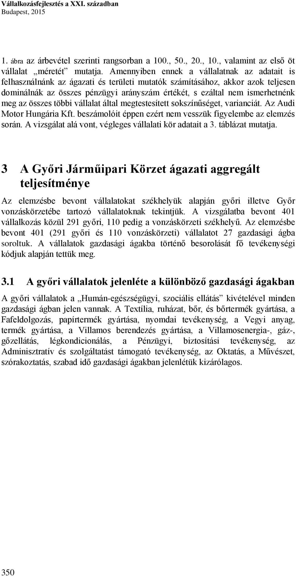 ismerhetnénk meg az összes többi vállalat által megtestesített sokszínűséget, varianciát. Az Audi Motor Hungária Kft. beszámolóit éppen ezért nem vesszük figyelembe az elemzés során.