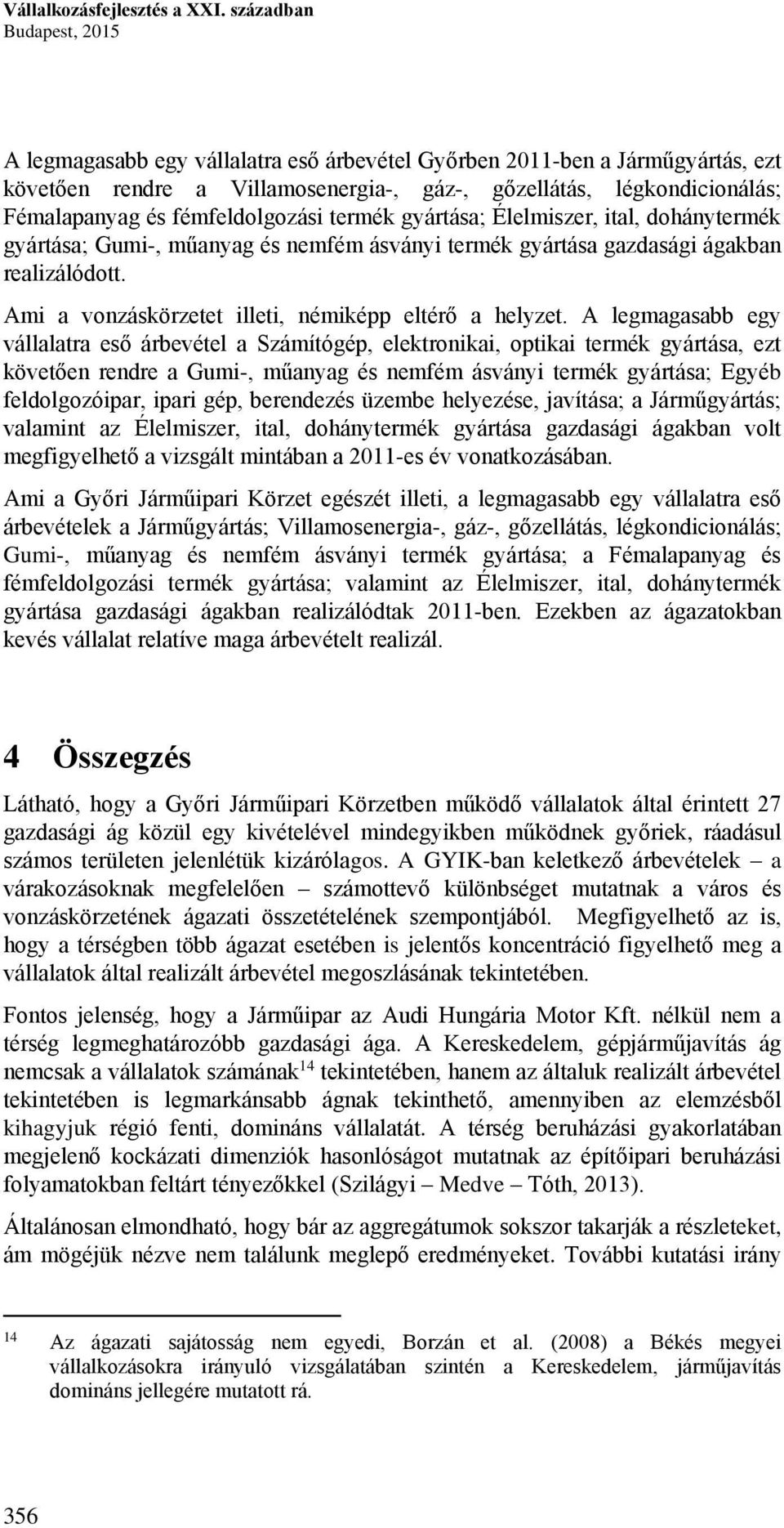 fémfeldolgozási termék gyártása; Élelmiszer, ital, dohánytermék gyártása; Gumi-, műanyag és nemfém ásványi termék gyártása gazdasági ágakban realizálódott.