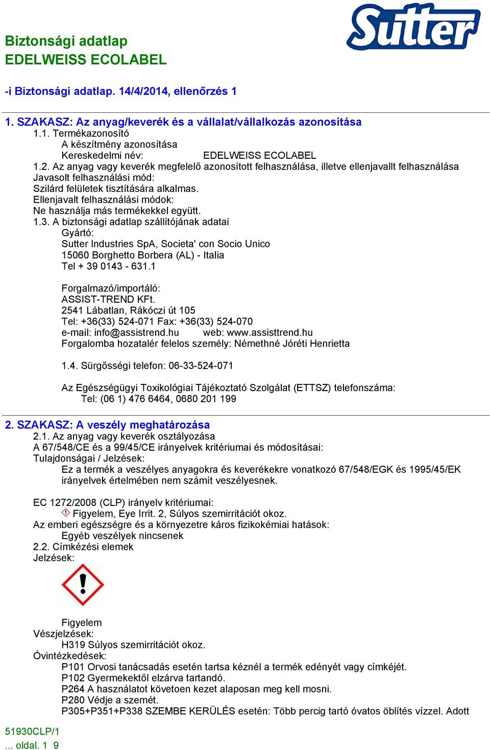 A biztonsági adatlap szállítójának adatai Gyártó: Sutter Industries SpA, Societa' con Socio Unico 15060 Borghetto Borbera (AL) - Italia Tel + 39 0143-631.1 Forgalmazó/importáló: ASSIST-TREND KFt.