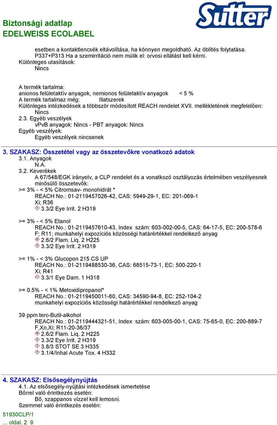rendelet XVII. mellékletének megfelelően: 2.3. Egyéb veszélyek vpvb anyagok: - PBT anyagok: Egyéb veszélyek: Egyéb veszélyek nincsenek 3. SZAKASZ: Összetétel vagy az összetevőkre vonatkozó adatok 3.1.