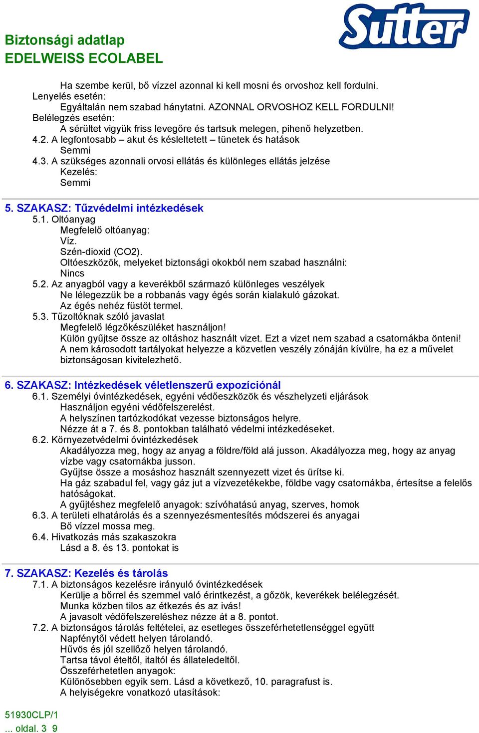 A szükséges azonnali orvosi ellátás és különleges ellátás jelzése Kezelés: 5. SZAKASZ: Tűzvédelmi intézkedések 5.1. Oltóanyag Megfelelő oltóanyag: Víz. Szén-dioxid (CO2).