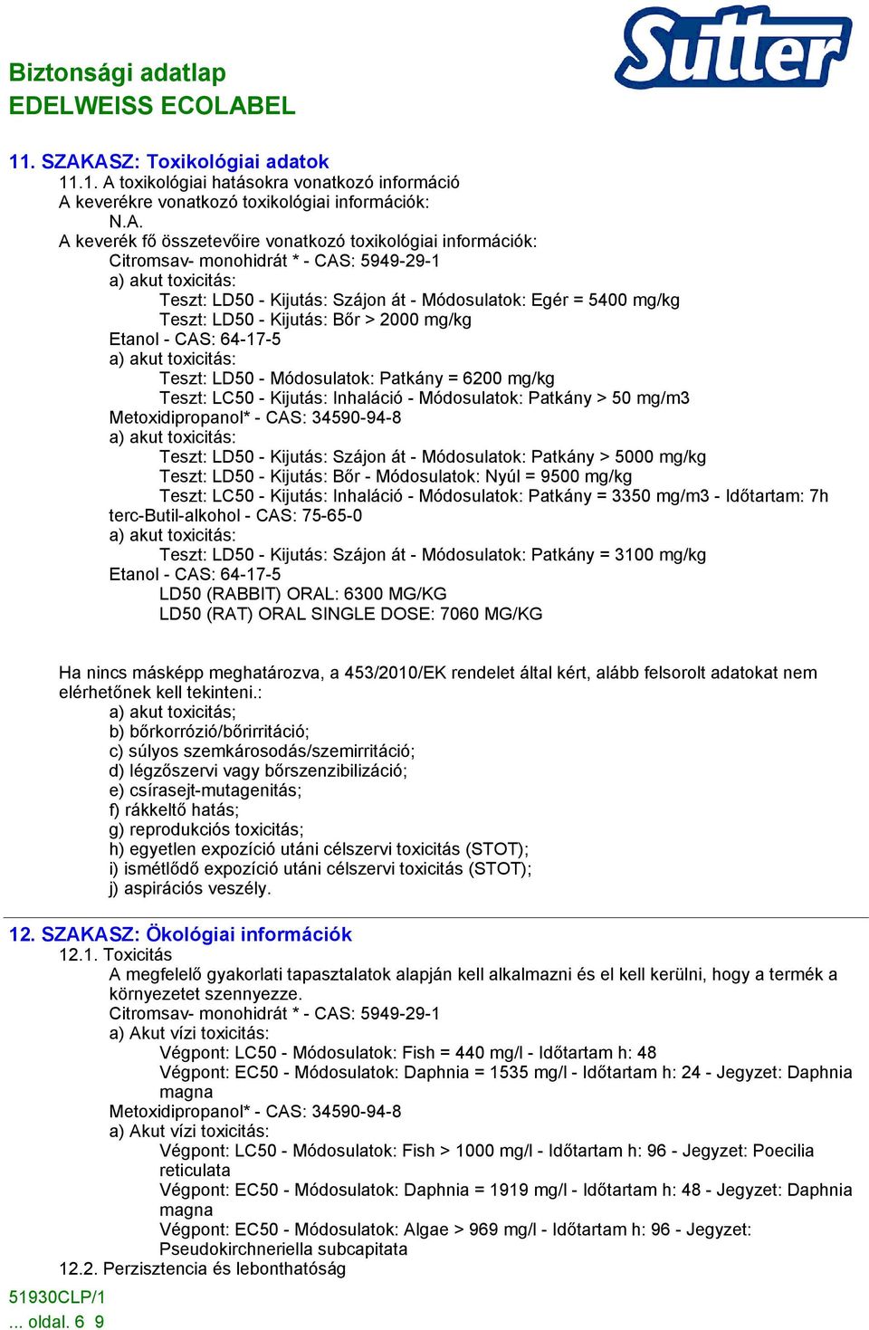 toxicitás: Teszt: LD50 - Módosulatok: Patkány = 6200 mg/kg Teszt: LC50 - Kijutás: Inhaláció - Módosulatok: Patkány > 50 mg/m3 a) akut toxicitás: Teszt: LD50 - Kijutás: Szájon át - Módosulatok: