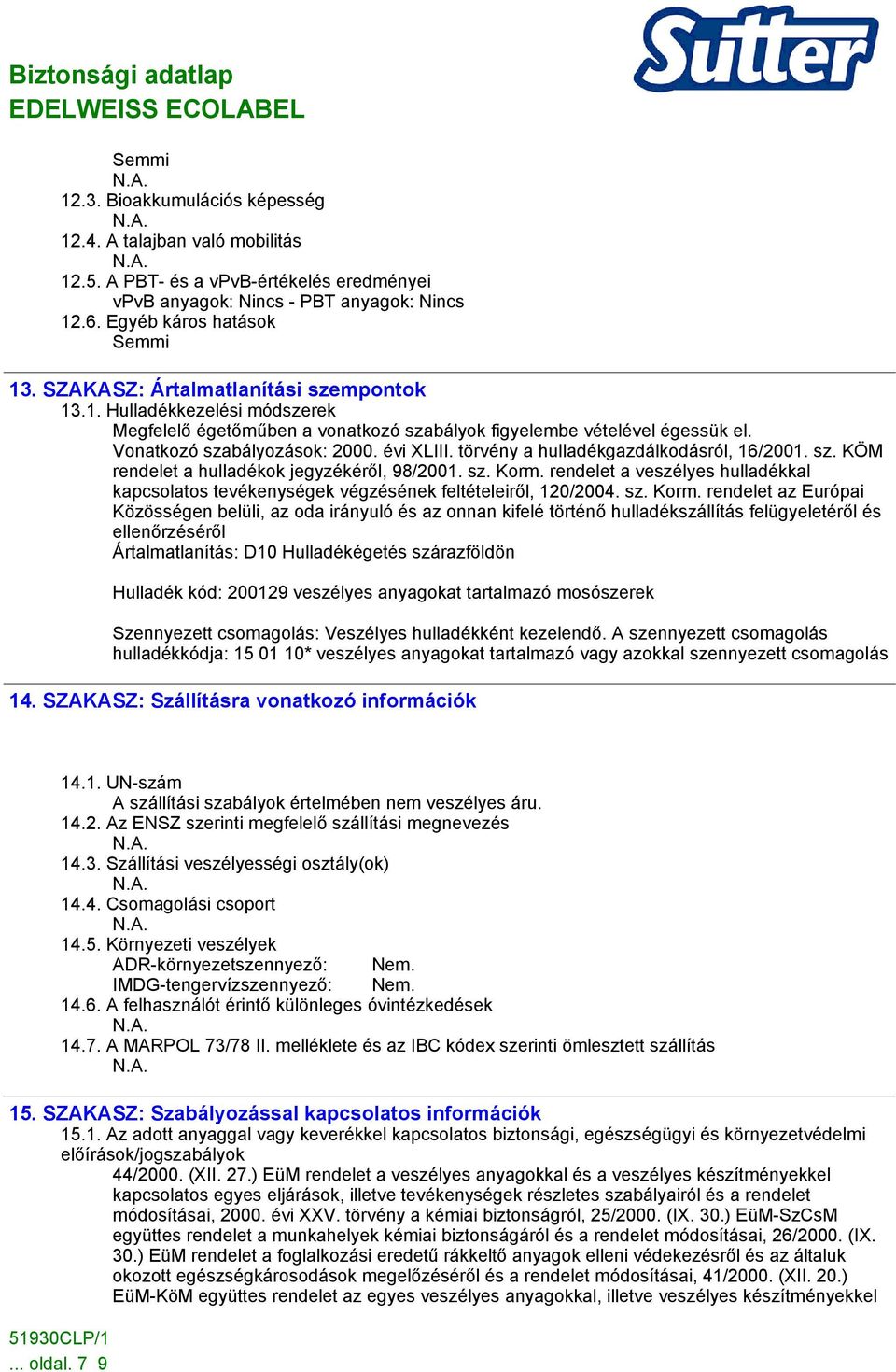 törvény a hulladékgazdálkodásról, 16/2001. sz. KÖM rendelet a hulladékok jegyzékéről, 98/2001. sz. Korm. rendelet a veszélyes hulladékkal kapcsolatos tevékenységek végzésének feltételeiről, 120/2004.