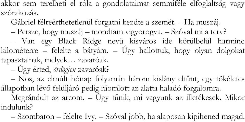 Úgy hallottuk, hogy olyan dolgokat tapasztalnak, melyek zavaróak. Úgy érted, ördögien zavaróak?