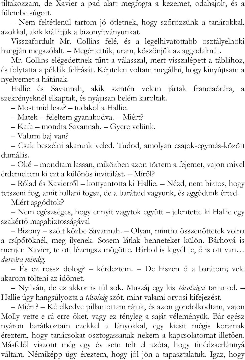 Képtelen voltam megállni, hogy kinyújtsam a nyelvemet a hátának. Hallie és Savannah, akik szintén velem jártak franciaórára, a szekrényeknél elkaptak, és nyájasan belém karoltak. Most mid lesz?