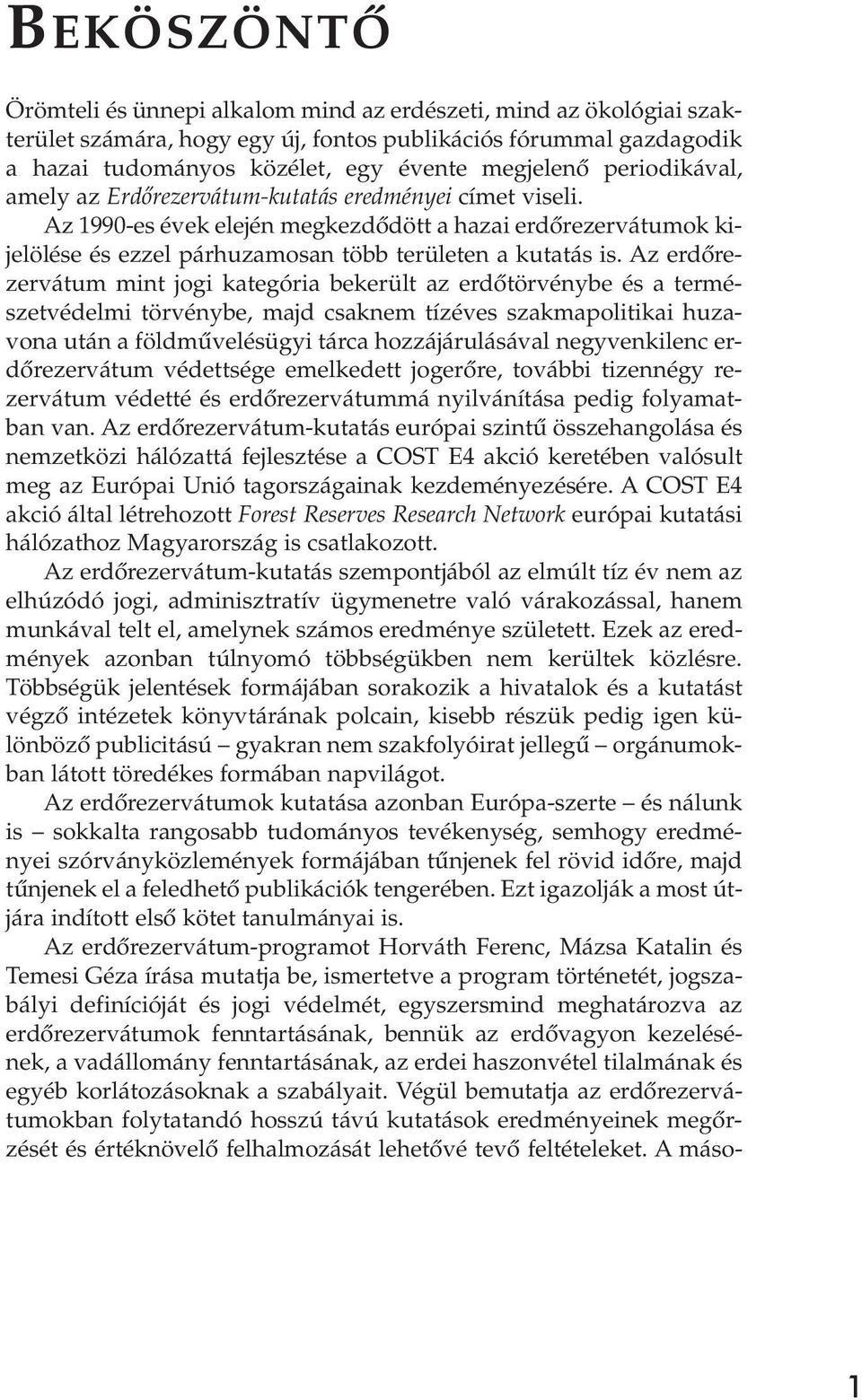 Az erdôrezervátum mint jogi kategória bekerült az erdôtörvénybe és a természetvédelmi törvénybe, majd csaknem tízéves szakmapolitikai huzavona után a földmûvelésügyi tárca hozzájárulásával
