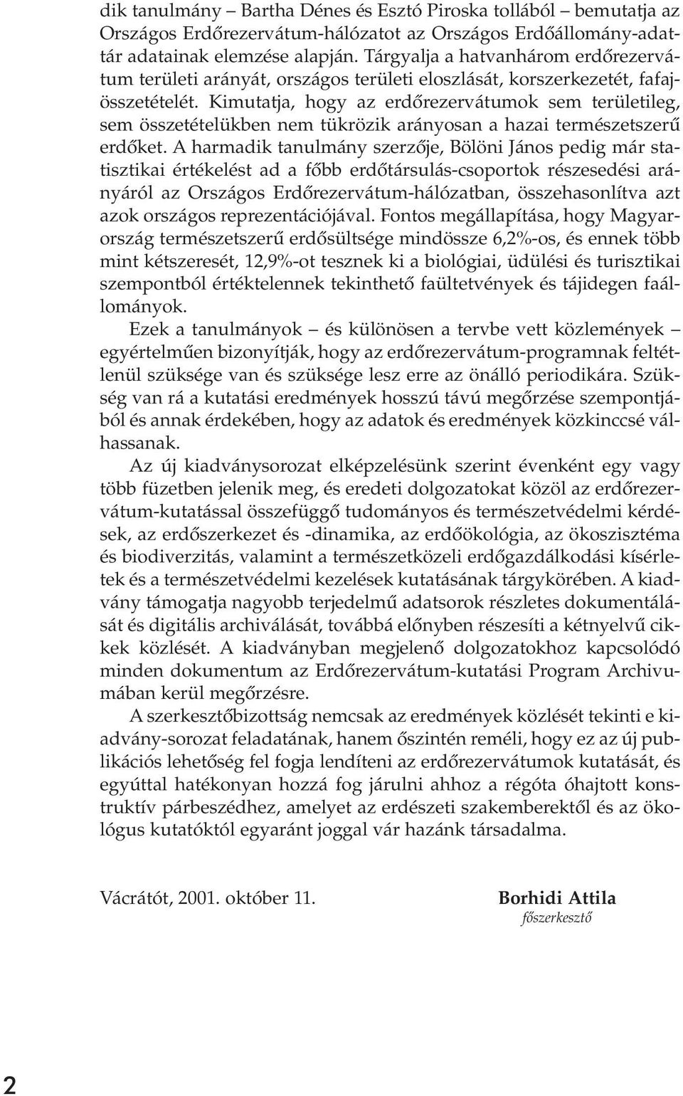 Kimutatja, hogy az erdôrezervátumok sem területileg, sem összetételükben nem tükrözik arányosan a hazai természetszerû erdôket.