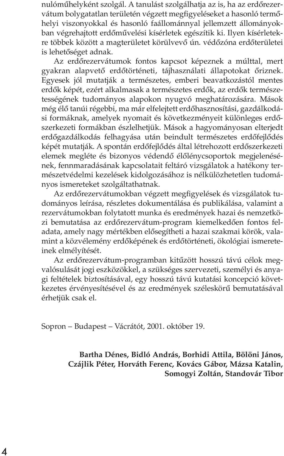 erdômûvelési kísérletek egészítik ki. Ilyen kísérletekre többek között a magterületet körülvevô ún. védôzóna erdôterületei is lehetôséget adnak.
