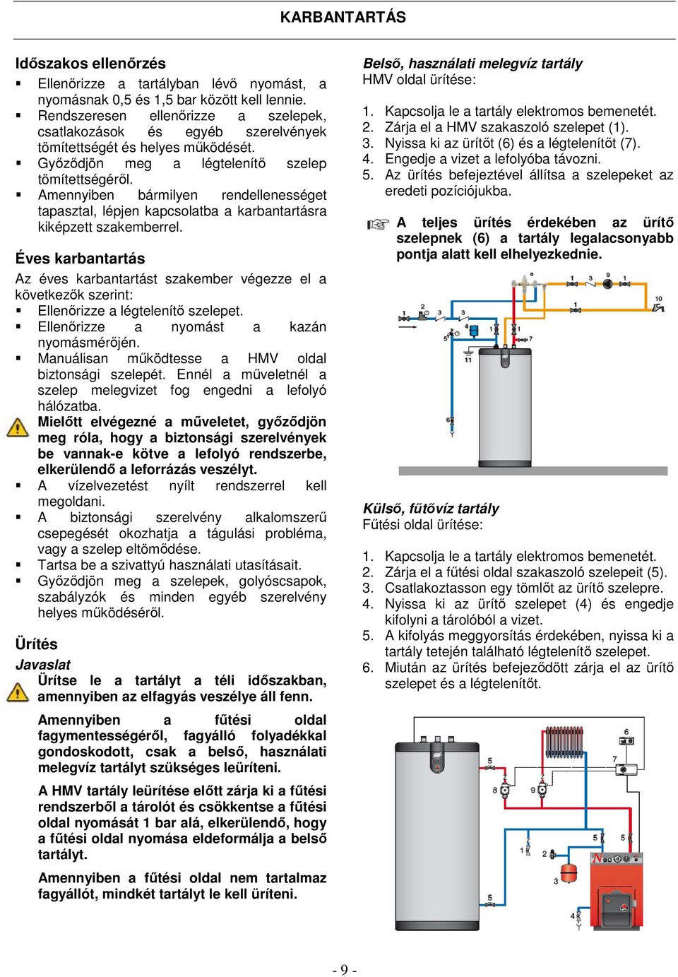 Amennyiben bármilyen rendellenességet tapasztal, lépjen kapcsolatba a karbantartásra kiképzett szakemberrel.