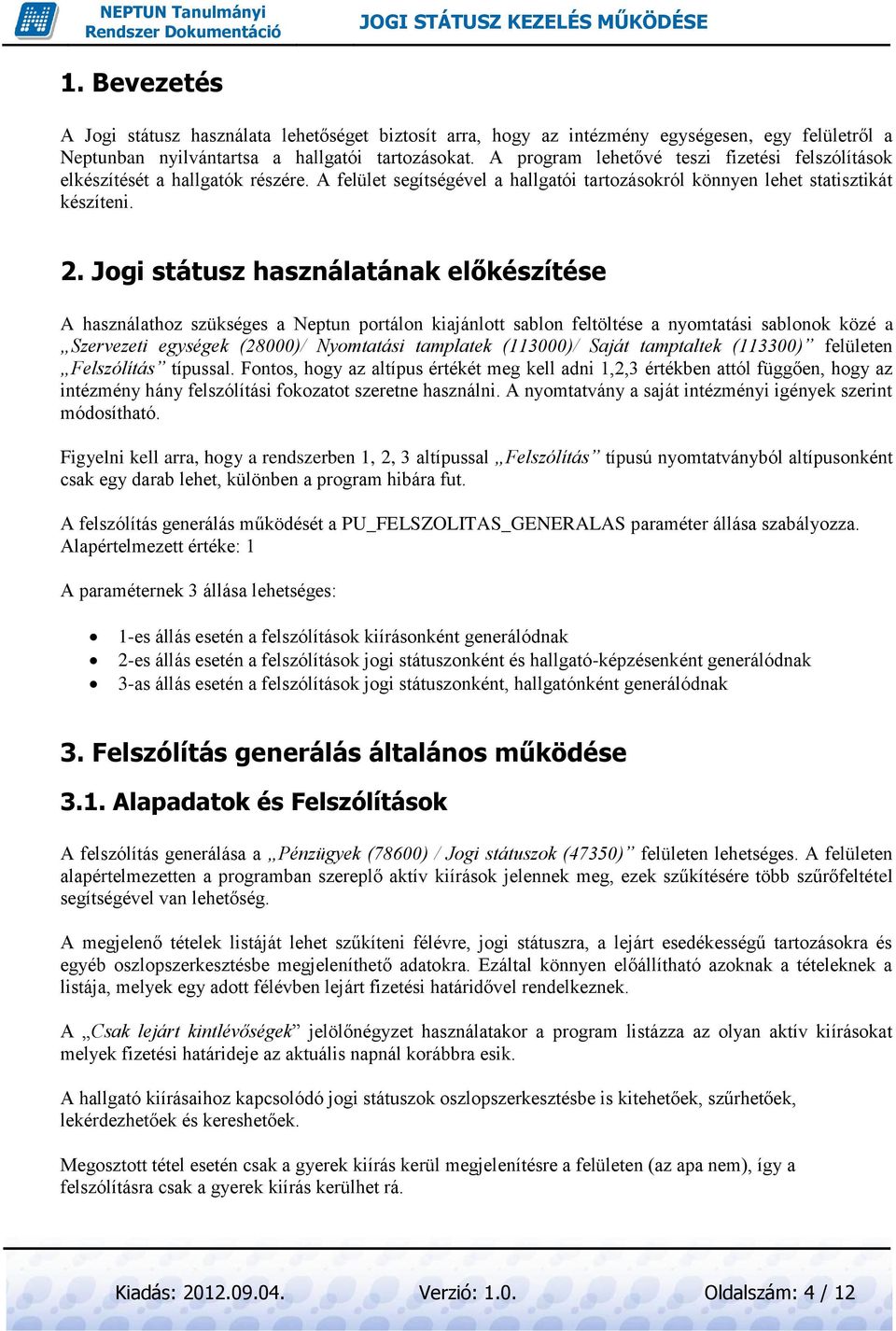 Jogi státusz használatának előkészítése A használathoz szükséges a Neptun portálon kiajánlott sablon feltöltése a nyomtatási sablonok közé a Szervezeti egységek (28000)/ Nyomtatási tamplatek