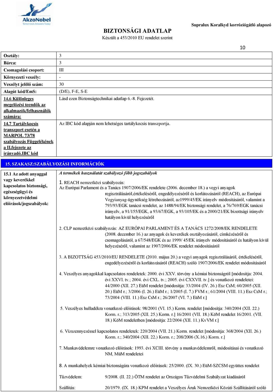 Az IBC kód alapján nem lehetséges tartálykocsis transzportja. 10 15. SZAKASZ:SZABÁLYOZÁSI INFORMÁCIÓK 15.