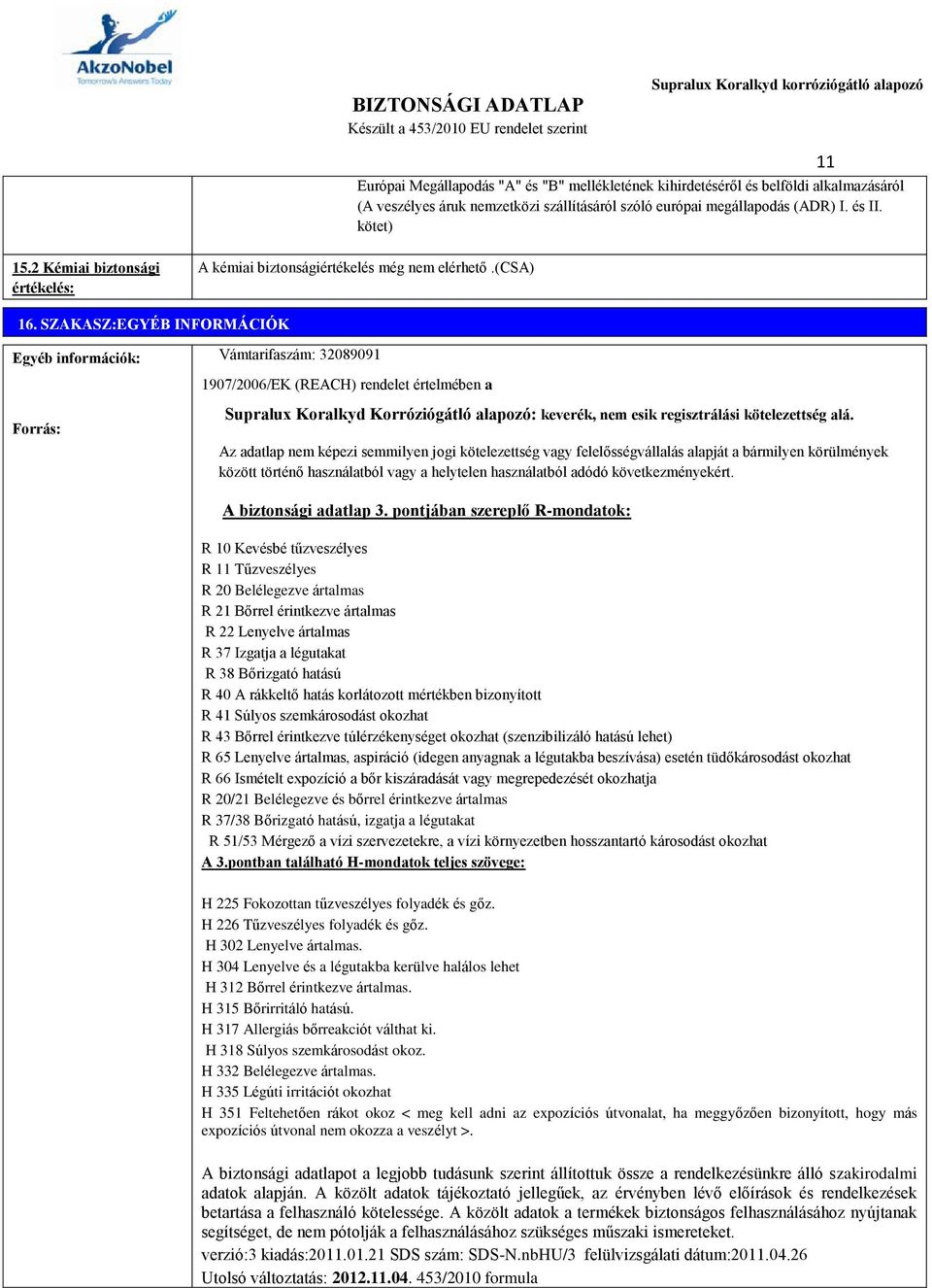 SZAKASZ:EGYÉB INFORMÁCIÓK Egyéb információk: Vámtarifaszám: 32089091 1907/2006/EK (REACH) rendelet értelmében a Forrás: Supralux Koralkyd Korróziógátló alapozó: keverék, nem esik regisztrálási