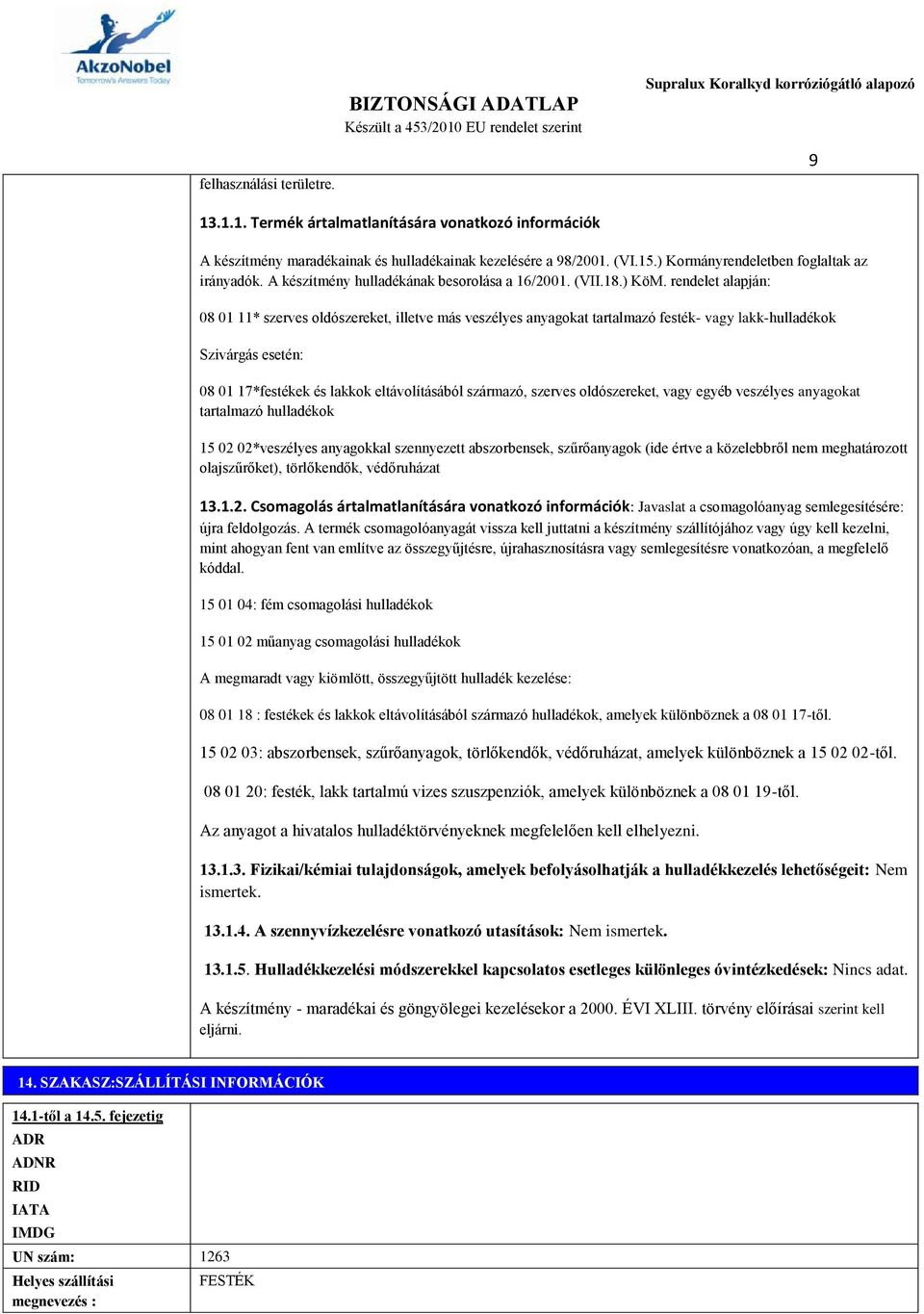rendelet alapján: 08 01 11* szerves oldószereket, illetve más veszélyes anyagokat tartalmazó festék- vagy lakk-hulladékok Szivárgás esetén: 08 01 17*festékek és lakkok eltávolításából származó,
