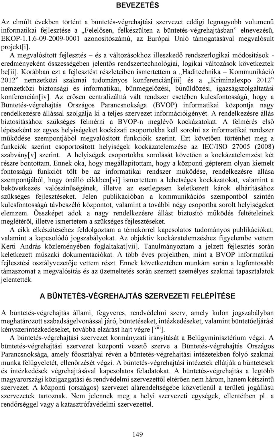 A megvalósított fejlesztés és a változásokhoz illeszkedő rendszerlogikai módosítások - eredményeként összességében jelentős rendszertechnológiai, logikai változások következtek be[ii].