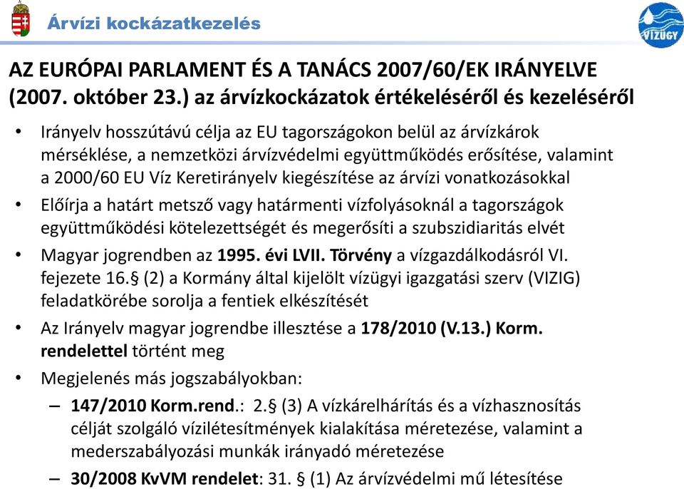 EU Víz Keretirányelv kiegészítése az árvízi vonatkozásokkal Előírja a határt metsző vagy határmenti vízfolyásoknál a tagországok együttműködési kötelezettségét és megerősíti a szubszidiaritás elvét