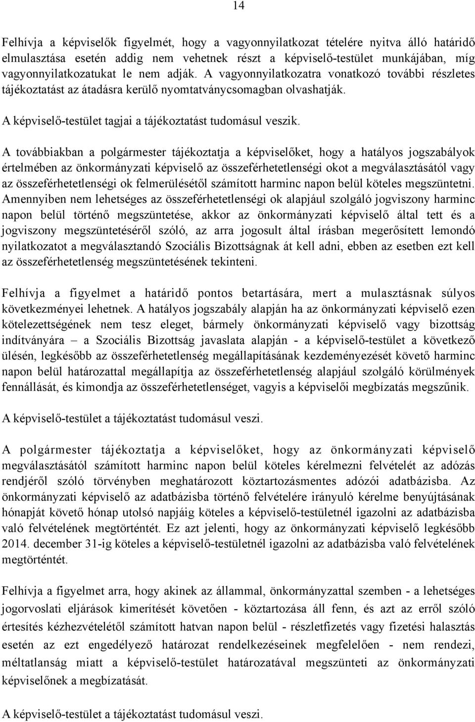 A továbbiakban a polgármester tájékoztatja a képviselőket, hogy a hatályos jogszabályok értelmében az önkormányzati képviselő az összeférhetetlenségi okot a megválasztásától vagy az